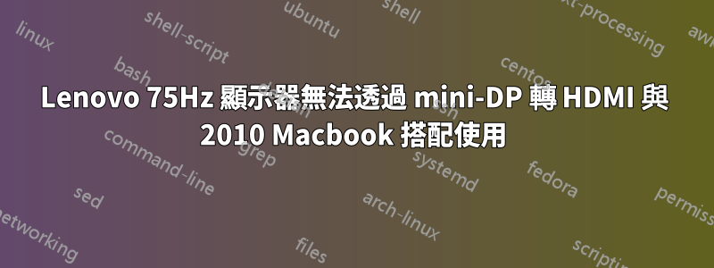 Lenovo 75Hz 顯示器無法透過 mini-DP 轉 HDMI 與 2010 Macbook 搭配使用