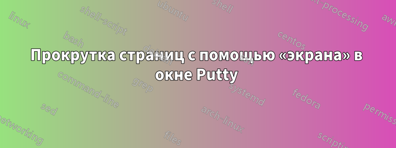 Прокрутка страниц с помощью «экрана» в окне Putty