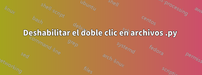 Deshabilitar el doble clic en archivos .py