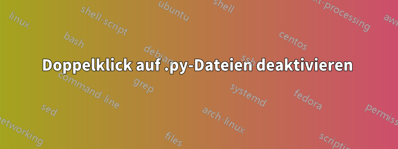 Doppelklick auf .py-Dateien deaktivieren