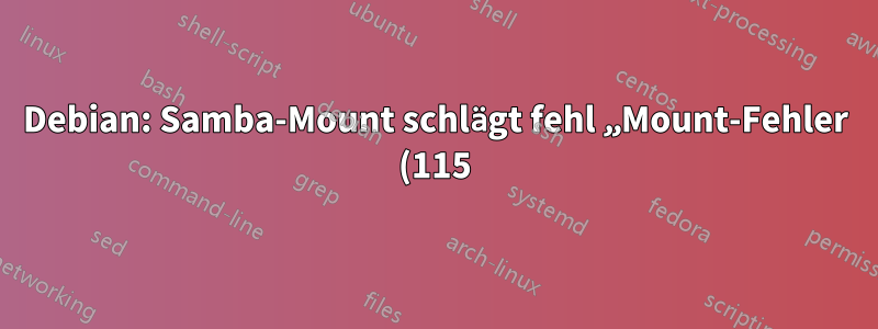 Debian: Samba-Mount schlägt fehl „Mount-Fehler (115): Vorgang wird jetzt ausgeführt“