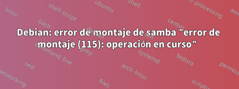 Debian: error de montaje de samba "error de montaje (115): operación en curso"