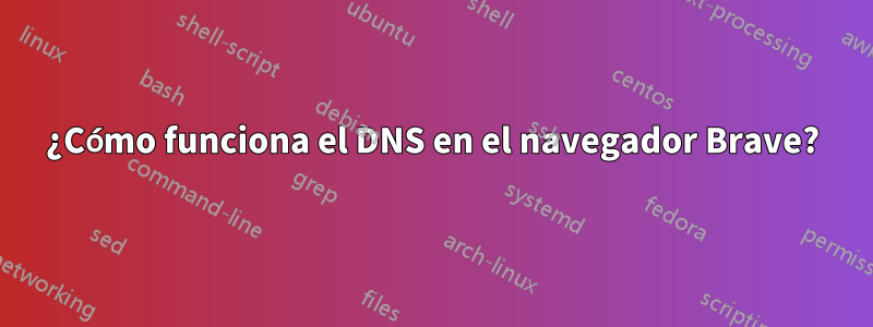 ¿Cómo funciona el DNS en el navegador Brave?