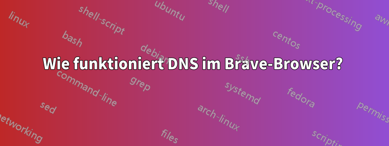 Wie funktioniert DNS im Brave-Browser?