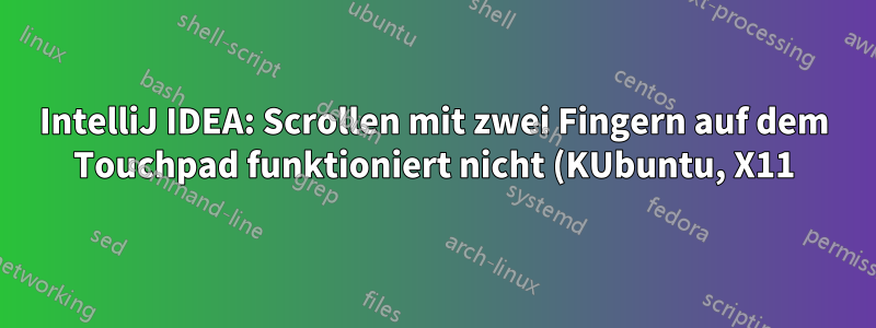 IntelliJ IDEA: Scrollen mit zwei Fingern auf dem Touchpad funktioniert nicht (KUbuntu, X11)