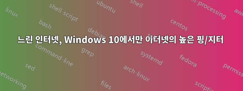 느린 인터넷, Windows 10에서만 이더넷의 높은 핑/지터