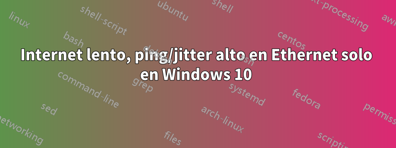 Internet lento, ping/jitter alto en Ethernet solo en Windows 10