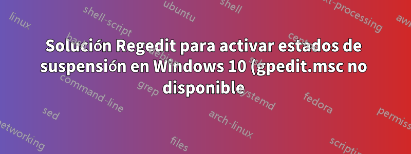Solución Regedit para activar estados de suspensión en Windows 10 (gpedit.msc no disponible)