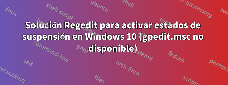 Solución Regedit para activar estados de suspensión en Windows 10 (gpedit.msc no disponible)