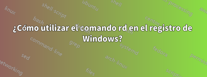 ¿Cómo utilizar el comando rd en el registro de Windows?