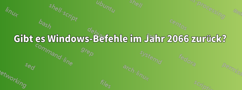 Gibt es Windows-Befehle im Jahr 2066 zurück?