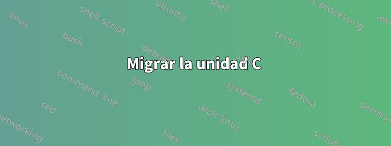 Migrar la unidad C