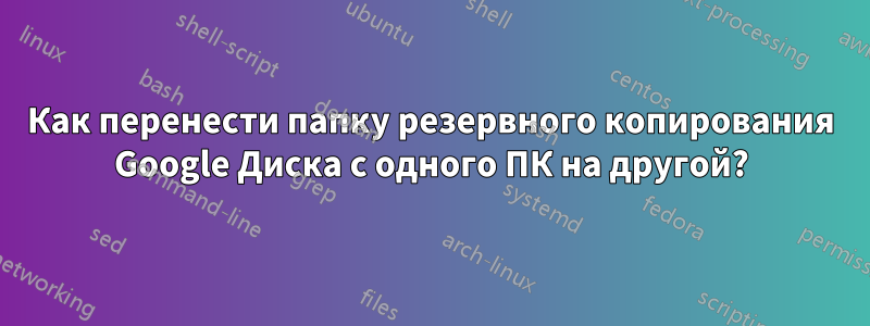 Как перенести папку резервного копирования Google Диска с одного ПК на другой?