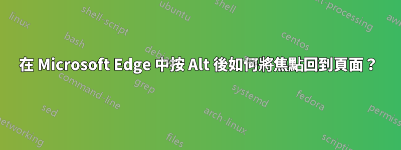 在 Microsoft Edge 中按 Alt 後如何將焦點回到頁面？