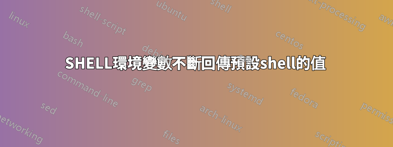 SHELL環境變數不斷回傳預設shell的值