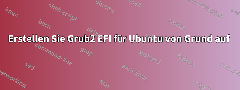 Erstellen Sie Grub2 EFI für Ubuntu von Grund auf