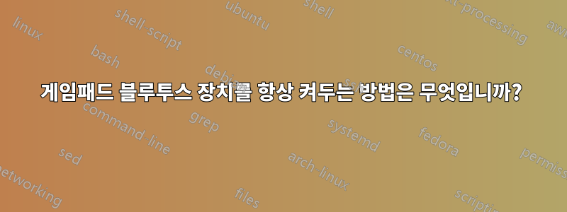 게임패드 블루투스 장치를 항상 켜두는 방법은 무엇입니까?