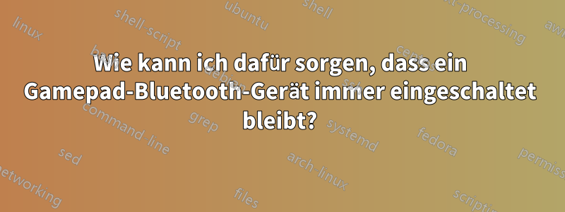 Wie kann ich dafür sorgen, dass ein Gamepad-Bluetooth-Gerät immer eingeschaltet bleibt?