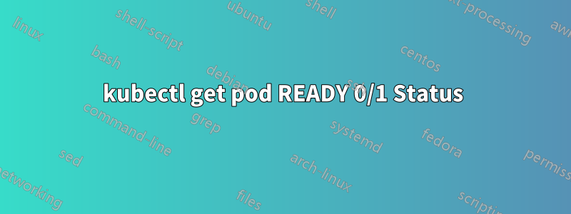 kubectl get pod READY 0/1 Status