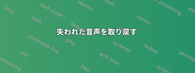 失われた音声を取り戻す