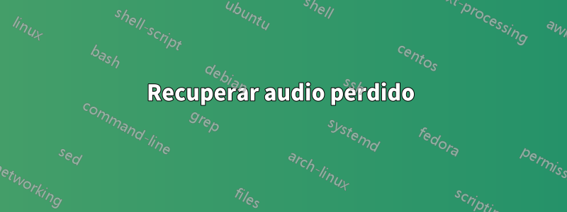 Recuperar audio perdido