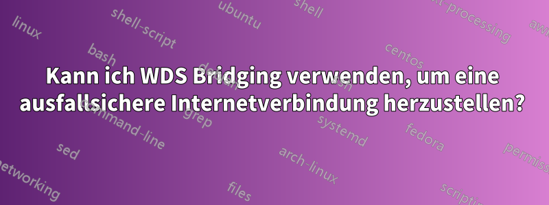 Kann ich WDS Bridging verwenden, um eine ausfallsichere Internetverbindung herzustellen?