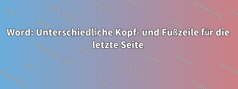 Word: Unterschiedliche Kopf- und Fußzeile für die letzte Seite