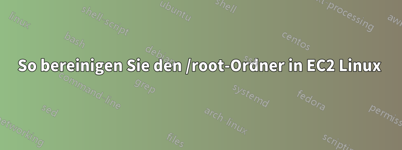 So bereinigen Sie den /root-Ordner in EC2 Linux