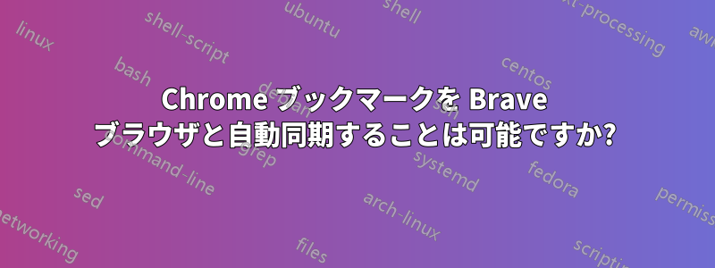 Chrome ブックマークを Brave ブラウザと自動同期することは可能ですか?