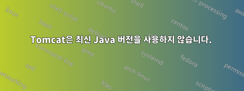 Tomcat은 최신 Java 버전을 사용하지 않습니다.