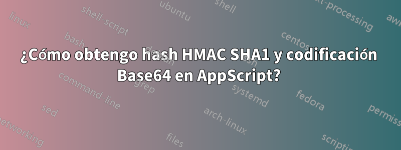 ¿Cómo obtengo hash HMAC SHA1 y codificación Base64 en AppScript?