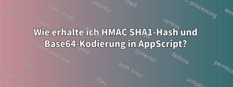 Wie erhalte ich HMAC SHA1-Hash und Base64-Kodierung in AppScript?