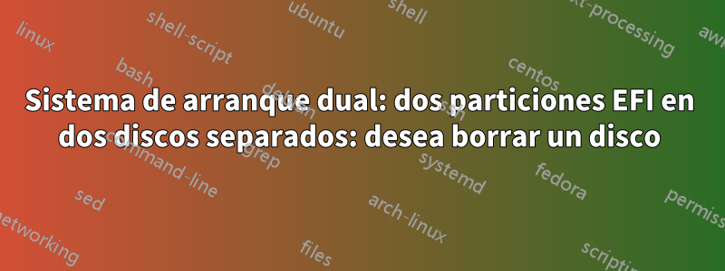 Sistema de arranque dual: dos particiones EFI en dos discos separados: desea borrar un disco