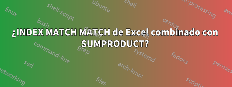 ¿INDEX MATCH MATCH de Excel combinado con SUMPRODUCT?