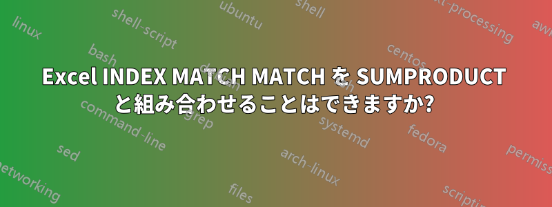 Excel INDEX MATCH MATCH を SUMPRODUCT と組み合わせることはできますか?