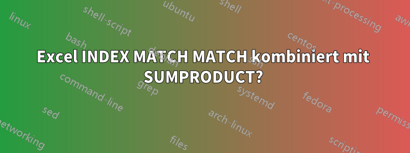 Excel INDEX MATCH MATCH kombiniert mit SUMPRODUCT?