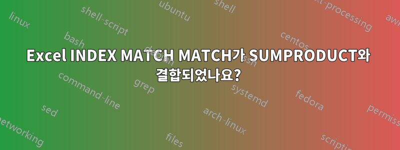 Excel INDEX MATCH MATCH가 SUMPRODUCT와 결합되었나요?