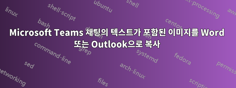 Microsoft Teams 채팅의 텍스트가 포함된 이미지를 Word 또는 Outlook으로 복사