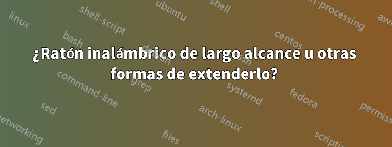 ¿Ratón inalámbrico de largo alcance u otras formas de extenderlo?