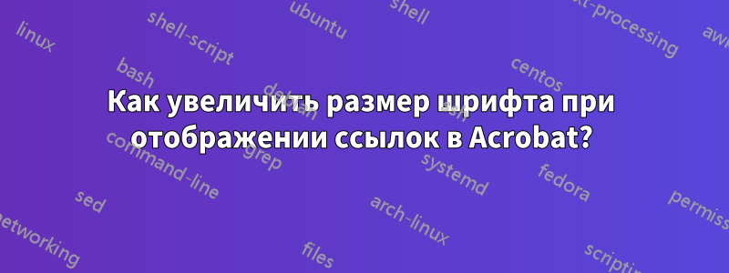 Как увеличить размер шрифта при отображении ссылок в Acrobat?