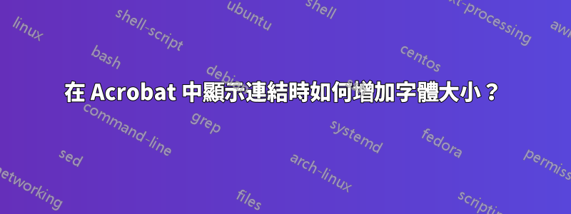 在 Acrobat 中顯示連結時如何增加字體大小？