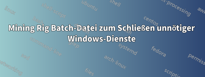 Mining Rig Batch-Datei zum Schließen unnötiger Windows-Dienste