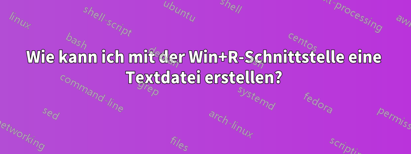 Wie kann ich mit der Win+R-Schnittstelle eine Textdatei erstellen?