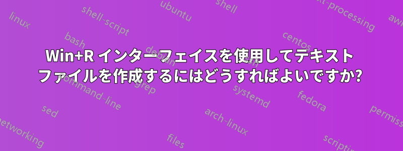 Win+R インターフェイスを使用してテキスト ファイルを作成するにはどうすればよいですか?