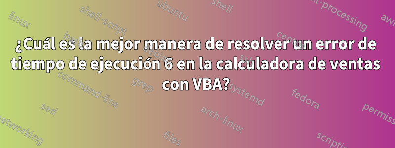 ¿Cuál es la mejor manera de resolver un error de tiempo de ejecución 6 en la calculadora de ventas con VBA?