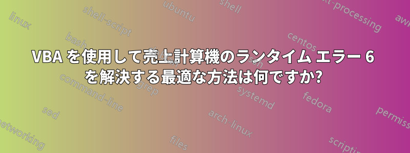 VBA を使用して売上計算機のランタイム エラー 6 を解決する最適な方法は何ですか?