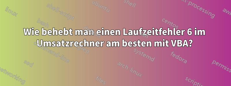 Wie behebt man einen Laufzeitfehler 6 im Umsatzrechner am besten mit VBA?