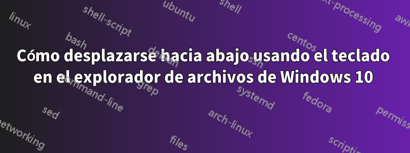 Cómo desplazarse hacia abajo usando el teclado en el explorador de archivos de Windows 10