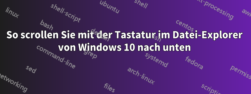 So scrollen Sie mit der Tastatur im Datei-Explorer von Windows 10 nach unten