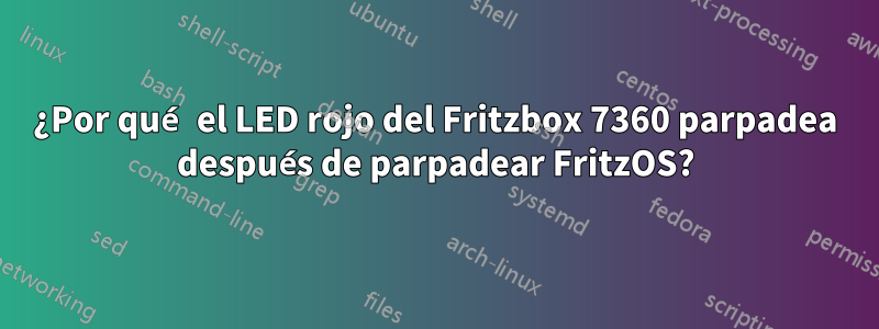 ¿Por qué el LED rojo del Fritzbox 7360 parpadea después de parpadear FritzOS?